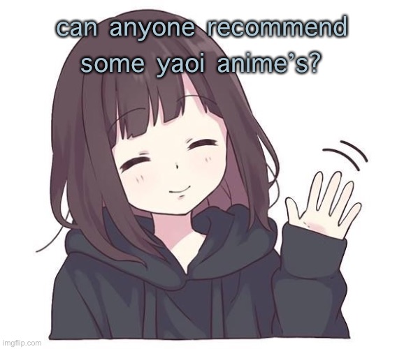 konichiwa | can anyone recommend some yaoi anime’s? | image tagged in konichiwa | made w/ Imgflip meme maker