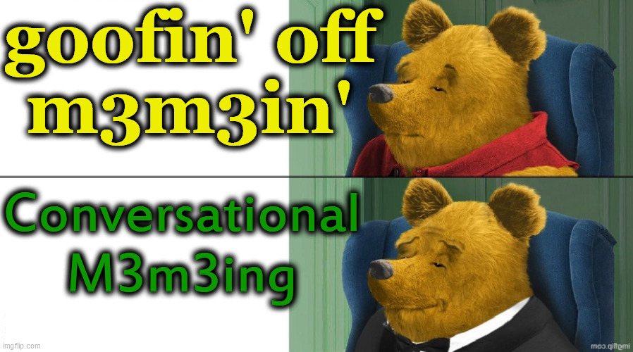 goofin' off
m3m3in' Conversational
M3m3ing | made w/ Imgflip meme maker