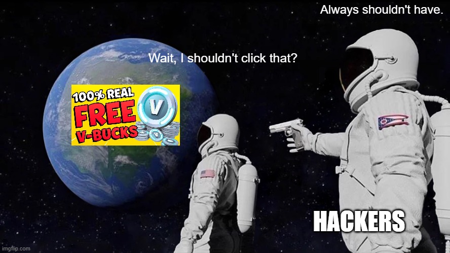 Hackers |  Always shouldn't have. Wait, I shouldn't click that? HACKERS | image tagged in memes,always has been,hackers,hacking,scam,scammers | made w/ Imgflip meme maker