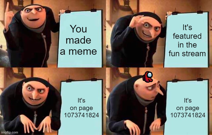 Oof^1024 | You made a meme; It's featured in the fun stream; It's on page 1073741824; It's on page 1073741824 | image tagged in memes,gru's plan | made w/ Imgflip meme maker