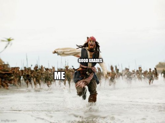 This is what memes have not done yet | GOOD GRADES; ME | image tagged in memes,jack sparrow being chased | made w/ Imgflip meme maker