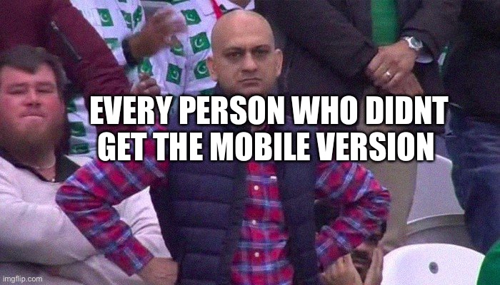 Angry Pakistani Fan | EVERY PERSON WHO DIDNT GET THE MOBILE VERSION | image tagged in angry pakistani fan | made w/ Imgflip meme maker