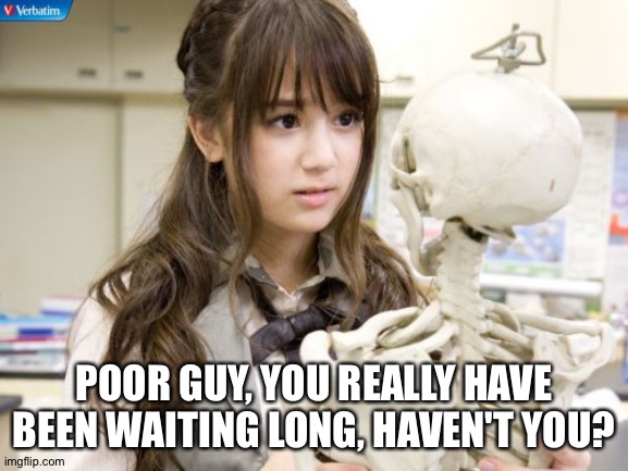 Oku Manami | POOR GUY, YOU REALLY HAVE BEEN WAITING LONG, HAVEN'T YOU? | image tagged in oku manami | made w/ Imgflip meme maker