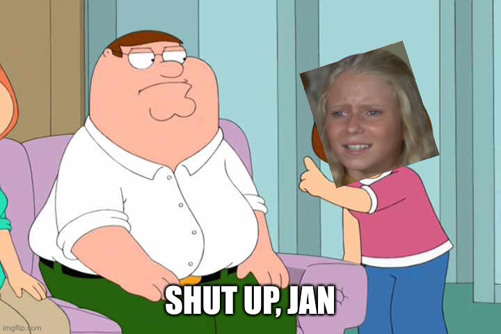 Shut up meg | SHUT UP, JAN | image tagged in shut up meg | made w/ Imgflip meme maker