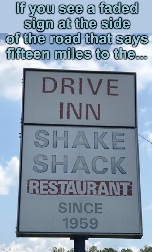 Tin Roof...Rusted! | If you see a faded sign at the side of the road that says fifteen miles to the... | image tagged in funny memes,funny signs,b-52s,loveshack,song lyrics | made w/ Imgflip meme maker