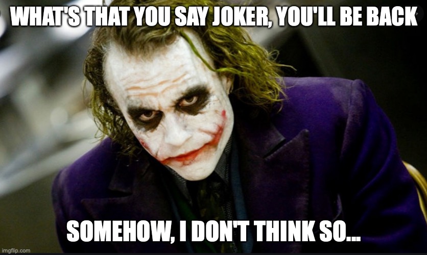 Keith Ledger | WHAT'S THAT YOU SAY JOKER, YOU'LL BE BACK; SOMEHOW, I DON'T THINK SO... | image tagged in prediction | made w/ Imgflip meme maker