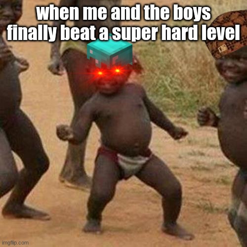 Third World Success Kid Meme | when me and the boys finally beat a super hard level | image tagged in memes,third world success kid | made w/ Imgflip meme maker