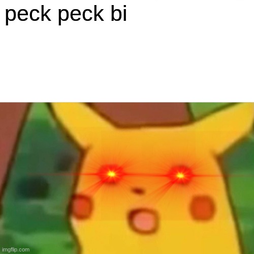 Surprised Pikachu | peck peck bi | image tagged in memes,surprised pikachu | made w/ Imgflip meme maker