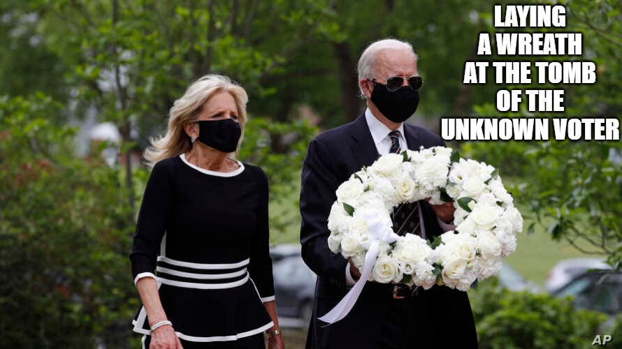 Unknown Voter | LAYING A WREATH AT THE TOMB OF THE UNKNOWN VOTER | image tagged in joe biden,dead voters | made w/ Imgflip meme maker