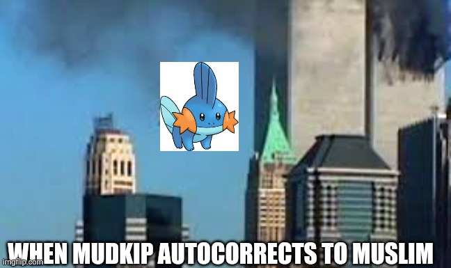 True story though | WHEN MUDKIP AUTOCORRECTS TO MUSLIM | image tagged in 9/11 plane crash,mudkip,autocorrect,epic fail | made w/ Imgflip meme maker