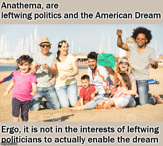 Anathema; leftwing politics and the American Dream | image tagged in american dream,politics | made w/ Imgflip meme maker