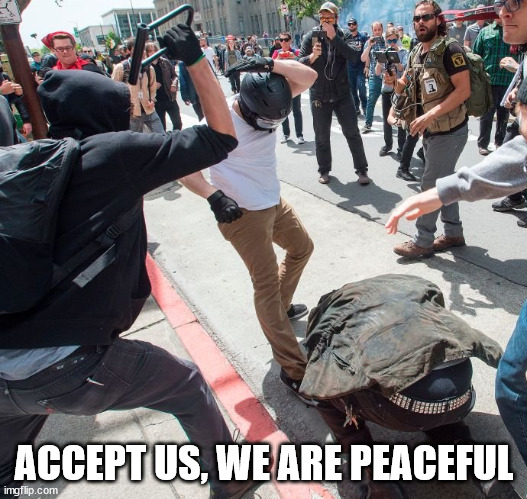 Antifa violence | ACCEPT US, WE ARE PEACEFUL | image tagged in antifa violence | made w/ Imgflip meme maker