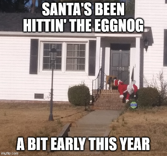 Drunk Santa | SANTA'S BEEN HITTIN' THE EGGNOG; A BIT EARLY THIS YEAR | image tagged in santa,santa claus,drunk santa,christmas | made w/ Imgflip meme maker
