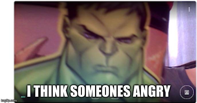 I think thats hulk's son... | I THINK SOMEONES ANGRY | image tagged in hulk | made w/ Imgflip meme maker