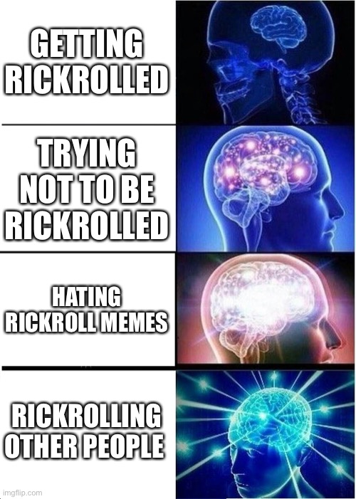 Expanding Brain Meme | GETTING RICKROLLED; TRYING NOT TO BE RICKROLLED; HATING RICKROLL MEMES; RICKROLLING OTHER PEOPLE | image tagged in memes,expanding brain | made w/ Imgflip meme maker