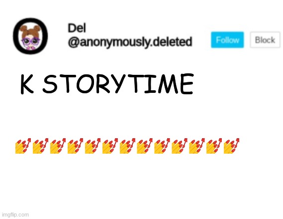 Del Announcement | K STORYTIME; 💅💅💅💅💅💅💅💅💅💅💅💅💅 | image tagged in del announcement,storytime | made w/ Imgflip meme maker