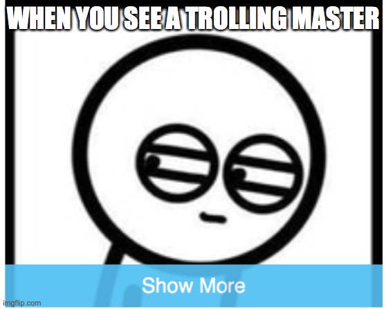 when you get trolled | WHEN YOU SEE A TROLLING MASTER | image tagged in troll | made w/ Imgflip meme maker