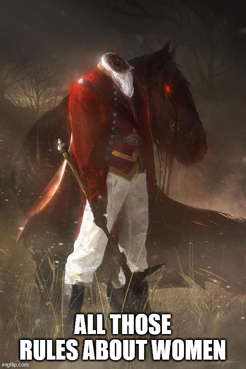 headless horseman | ALL THOSE RULES ABOUT WOMEN | image tagged in headless horseman | made w/ Imgflip meme maker
