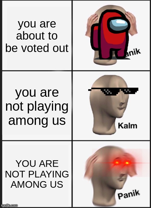 oh noes | you are about to be voted out; you are not playing among us; YOU ARE NOT PLAYING AMONG US | image tagged in memes,panik kalm panik | made w/ Imgflip meme maker