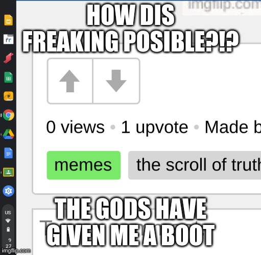 HOW DIS FREAKING POSIBLE?!? THE GODS HAVE GIVEN ME A BOOT | image tagged in dude | made w/ Imgflip meme maker
