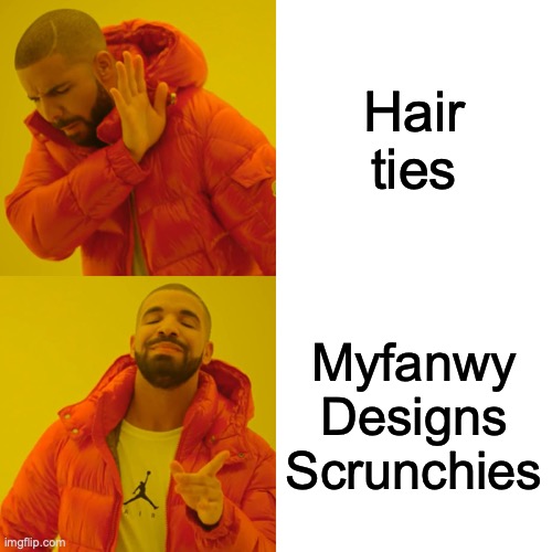 Myfanwy Designs scrunchies 2 | Hair ties; Myfanwy Designs Scrunchies | image tagged in memes,drake hotline bling | made w/ Imgflip meme maker