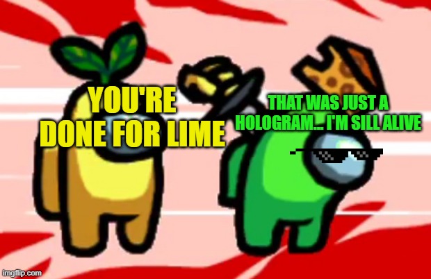Hologram | THAT WAS JUST A HOLOGRAM... I'M SILL ALIVE; YOU'RE DONE FOR LIME | image tagged in among us stab | made w/ Imgflip meme maker