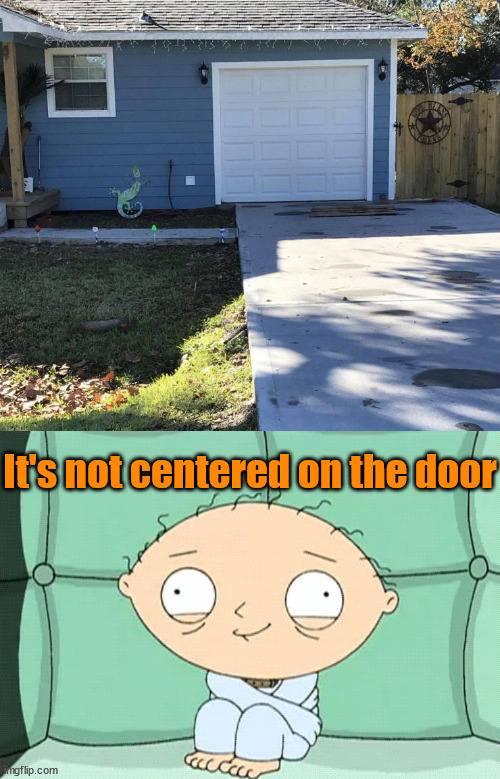 It's not centered on the door | image tagged in stewie straight jacket | made w/ Imgflip meme maker