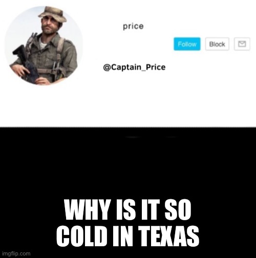 *Sad cold noises* | WHY IS IT SO COLD IN TEXAS | image tagged in captain_price template | made w/ Imgflip meme maker
