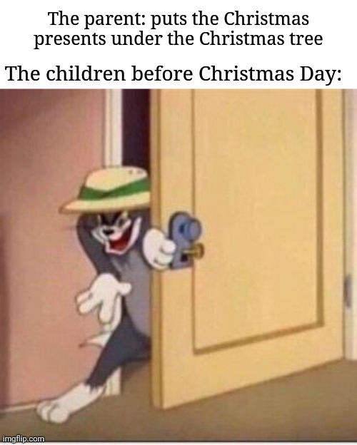 Children sneaking to get their Christmas presents under the tree before Christmas | The parent: puts the Christmas presents under the Christmas tree; The children before Christmas Day: | image tagged in sneaky tom,christmas,memes,funny,blank white template,merry christmas | made w/ Imgflip meme maker