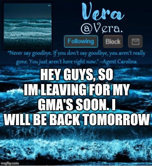 e | HEY GUYS, SO IM LEAVING FOR MY GMA'S SOON. I WILL BE BACK TOMORROW | made w/ Imgflip meme maker