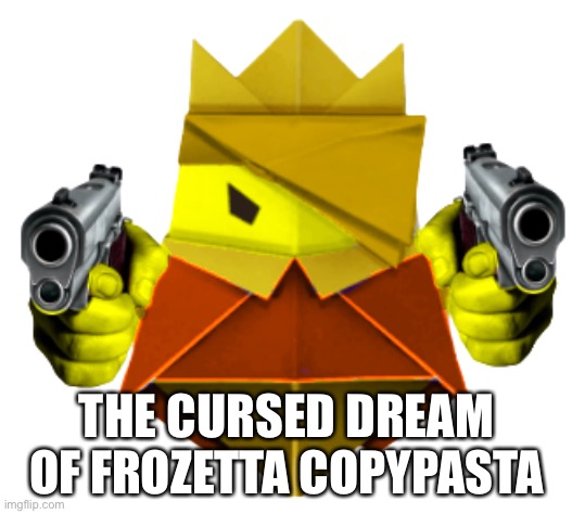 thanks wave for not killing me yet for stealing this idea | THE CURSED DREAM OF FROZETTA COPYPASTA | made w/ Imgflip meme maker