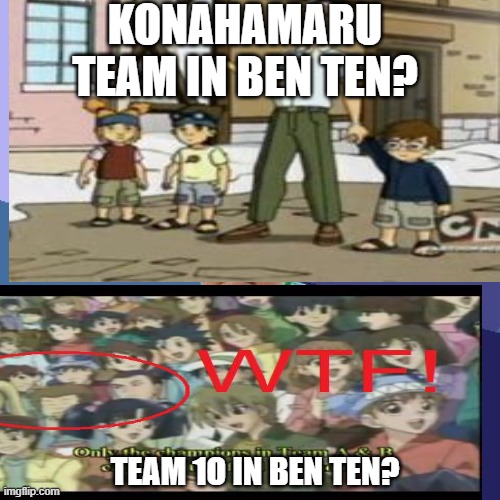 KONAHAMARU TEAM IN BEN TEN? TEAM 1O IN BEN TEN? | made w/ Imgflip meme maker