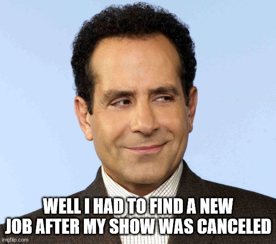 Monk, the OCD Detective | WELL I HAD TO FIND A NEW JOB AFTER MY SHOW WAS CANCELED | image tagged in monk the ocd detective | made w/ Imgflip meme maker