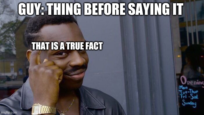 Roll Safe Think About It Meme | GUY: THING BEFORE SAYING IT; THAT IS A TRUE FACT | image tagged in memes,roll safe think about it | made w/ Imgflip meme maker