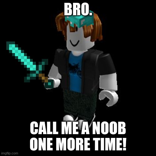 Bacon lives matter! | BRO. CALL ME A NOOB ONE MORE TIME! | image tagged in roblox meme | made w/ Imgflip meme maker