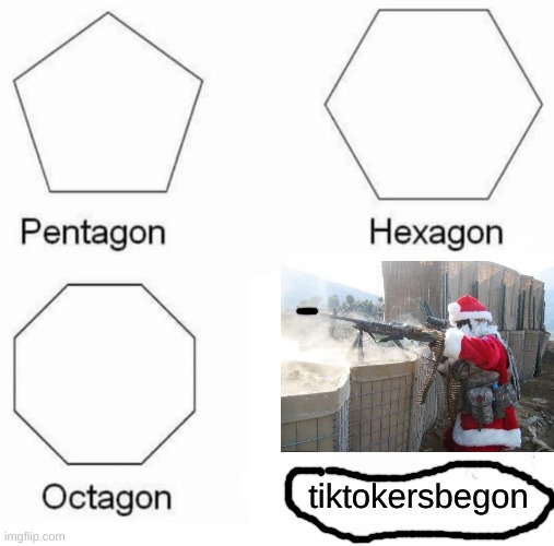 Pentagon Hexagon Octagon Meme | tiktokersbegon | image tagged in memes,pentagon hexagon octagon | made w/ Imgflip meme maker