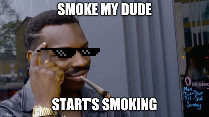 Roll Safe Think About It Meme | SMOKE MY DUDE; START'S SMOKING | image tagged in memes,roll safe think about it | made w/ Imgflip meme maker