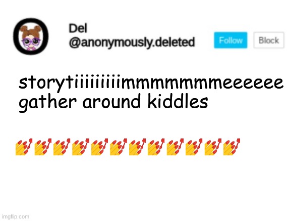 Del Announcement | storytiiiiiiiiimmmmmmmeeeeee gather around kiddles; 💅💅💅💅💅💅💅💅💅💅💅💅 | image tagged in del announcement,storytime | made w/ Imgflip meme maker