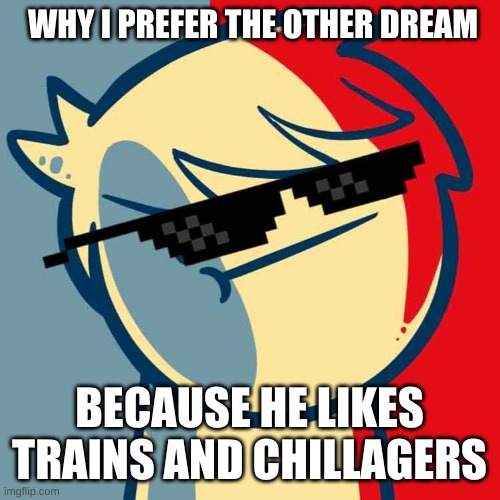 I like trains. | WHY I PREFER THE OTHER DREAM BECAUSE HE LIKES TRAINS AND CHILLAGERS | image tagged in i like trains | made w/ Imgflip meme maker