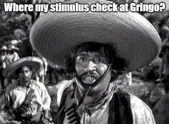 The Big Ripoff | Where my stimulus check at Gringo? | image tagged in stimulate this | made w/ Imgflip meme maker