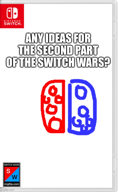 Switch Wars Template | ANY IDEAS FOR THE SECOND PART OF THE SWITCH WARS? | image tagged in switch wars template | made w/ Imgflip meme maker