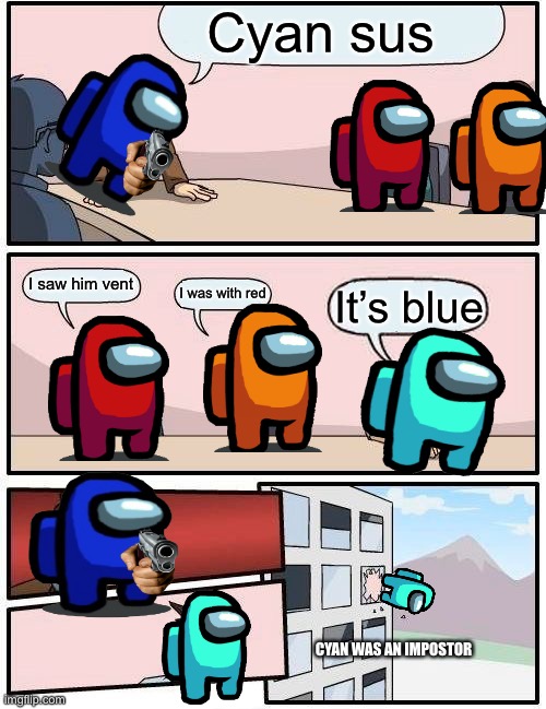 Just another among us meme I made | Cyan sus; I saw him vent; I was with red; It’s blue; CYAN WAS AN IMPOSTOR | image tagged in memes,boardroom meeting suggestion,among us | made w/ Imgflip meme maker