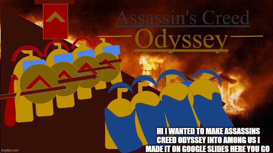crewmates creed | HI I WANTED TO MAKE ASSASSINS CREED ODYSSEY INTO AMONG US I MADE IT ON GOOGLE SLIDES HERE YOU GO | image tagged in sparta leonidas | made w/ Imgflip meme maker