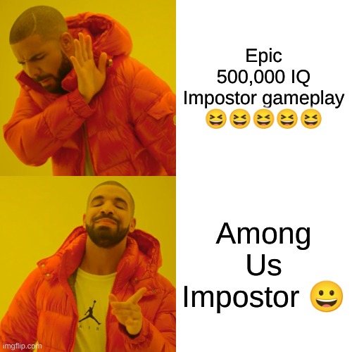 Drake Hotline Bling Meme | Epic 500,000 IQ Impostor gameplay ????? Among Us Impostor ? | image tagged in memes,drake hotline bling | made w/ Imgflip meme maker