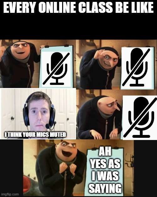 5 panel gru meme | EVERY ONLINE CLASS BE LIKE; I THINK YOUR MICS MUTED; AH YES AS I WAS SAYING | image tagged in 5 panel gru meme,sad linus,memes,relatable,facts | made w/ Imgflip meme maker