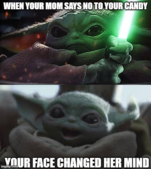 baby yoda | WHEN YOUR MOM SAYS NO TO YOUR CANDY; YOUR FACE CHANGED HER MIND | image tagged in memes | made w/ Imgflip meme maker