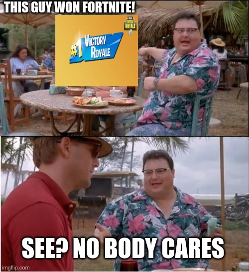 No One Cares | THIS GUY WON FORTNITE! SEE? NO BODY CARES | image tagged in memes,see nobody cares | made w/ Imgflip meme maker