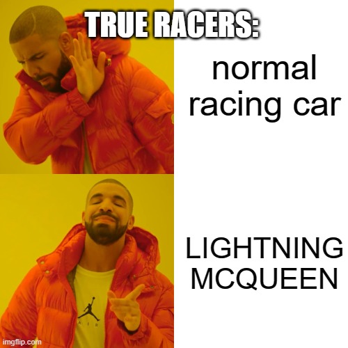 vroom vroom haha | normal racing car; TRUE RACERS:; LIGHTNING MCQUEEN | image tagged in memes,drake hotline bling | made w/ Imgflip meme maker