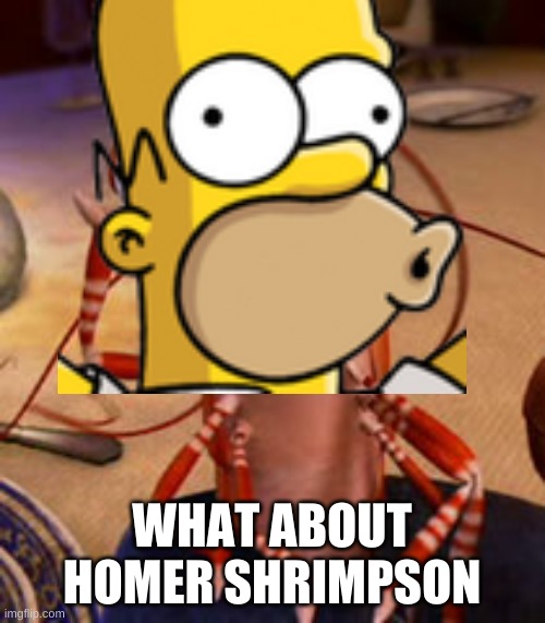 WHAT ABOUT HOMER SHRIMPSON | made w/ Imgflip meme maker