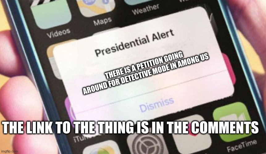 Presidential Alert | THERE IS A PETITION GOING AROUND FOR DETECTIVE MODE IN AMONG US; THE LINK TO THE THING IS IN THE COMMENTS | image tagged in memes,presidential alert | made w/ Imgflip meme maker